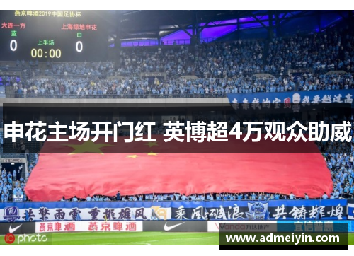 申花主场开门红 英博超4万观众助威